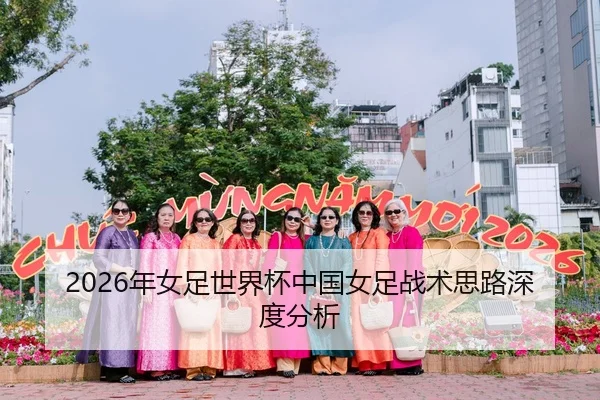 2026年女足世界杯中国女足战术思路深度分析